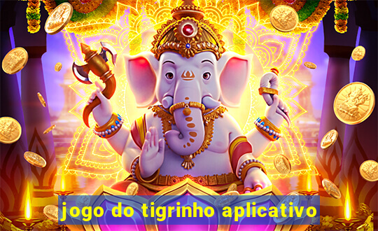 jogo do tigrinho aplicativo